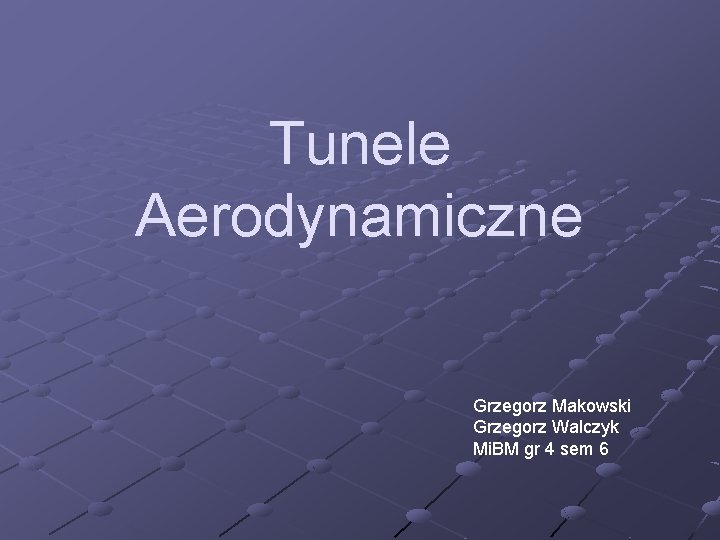 Tunele Aerodynamiczne Grzegorz Makowski Grzegorz Walczyk Mi. BM gr 4 sem 6 