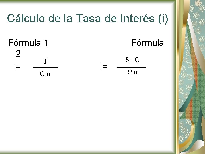 Cálculo de la Tasa de Interés (i) Fórmula 1 2 i= I Cn Fórmula