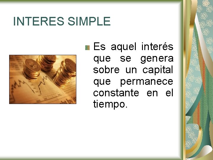 INTERES SIMPLE Es aquel interés que se genera sobre un capital que permanece constante