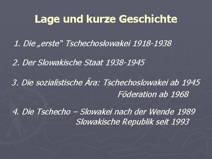 Lage und kurze Geschichte 1. Die „erste“ Tschechoslowakei 1918 -1938 2. Der Slowakische Staat Lage und kurze Geschichte 1. Die „erste“ Tschechoslowakei 1918 -1938 2. Der Slowakische Staat