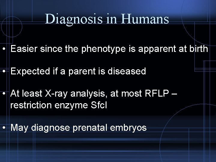 Diagnosis in Humans • Easier since the phenotype is apparent at birth • Expected