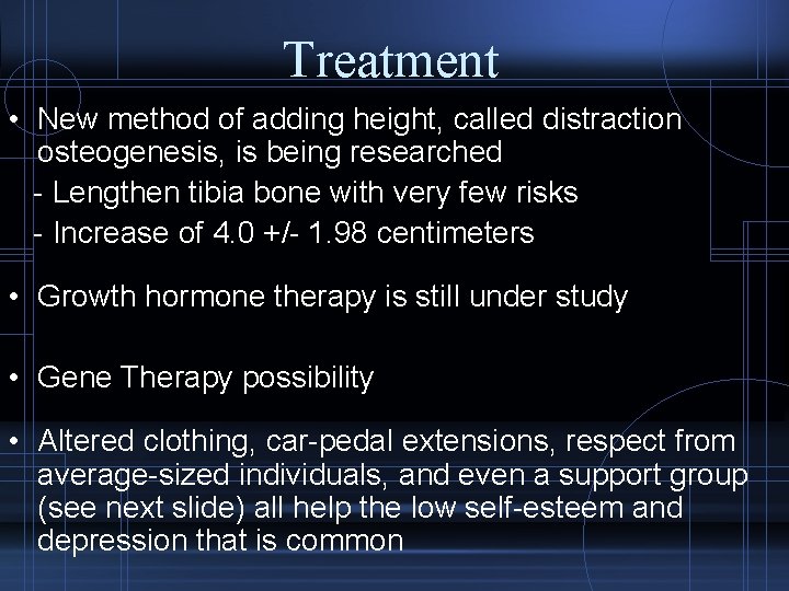 Treatment • New method of adding height, called distraction osteogenesis, is being researched -