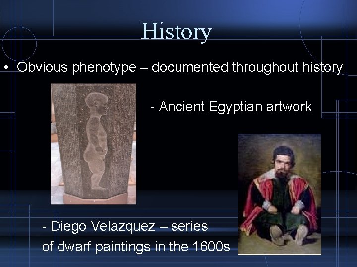 History • Obvious phenotype – documented throughout history - Ancient Egyptian artwork - Diego
