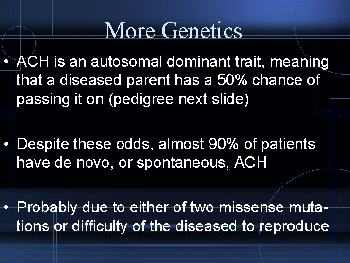 More Genetics • ACH is an autosomal dominant trait, meaning that a diseased parent