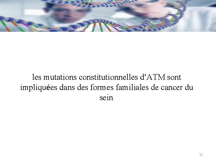 les mutations constitutionnelles d’ATM sont impliquées dans des formes familiales de cancer du sein.