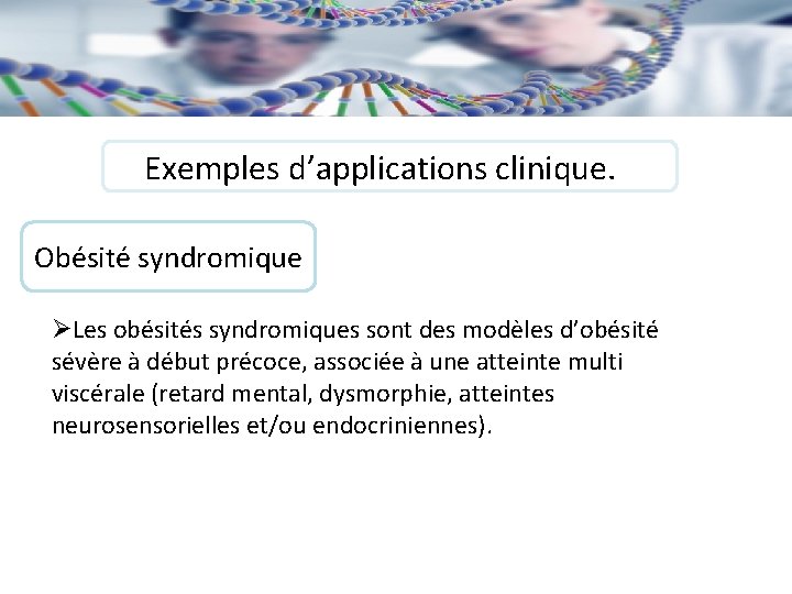 Exemples d’applications clinique. Obésité syndromique ØLes obésités syndromiques sont des modèles d’obésité sévère à