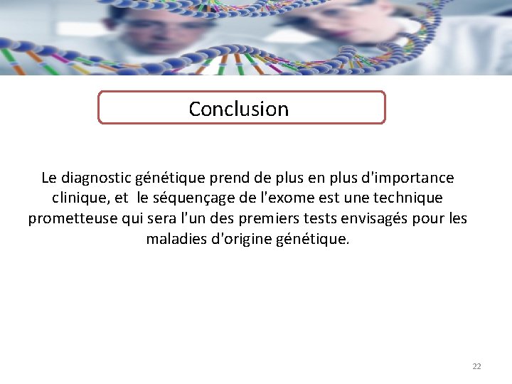 Conclusion Le diagnostic génétique prend de plus en plus d'importance clinique, et le séquençage