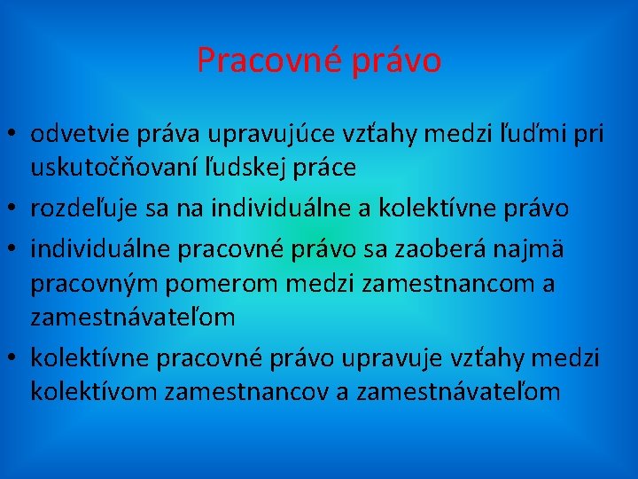 Pracovné právo • odvetvie práva upravujúce vzťahy medzi ľuďmi pri uskutočňovaní ľudskej práce •