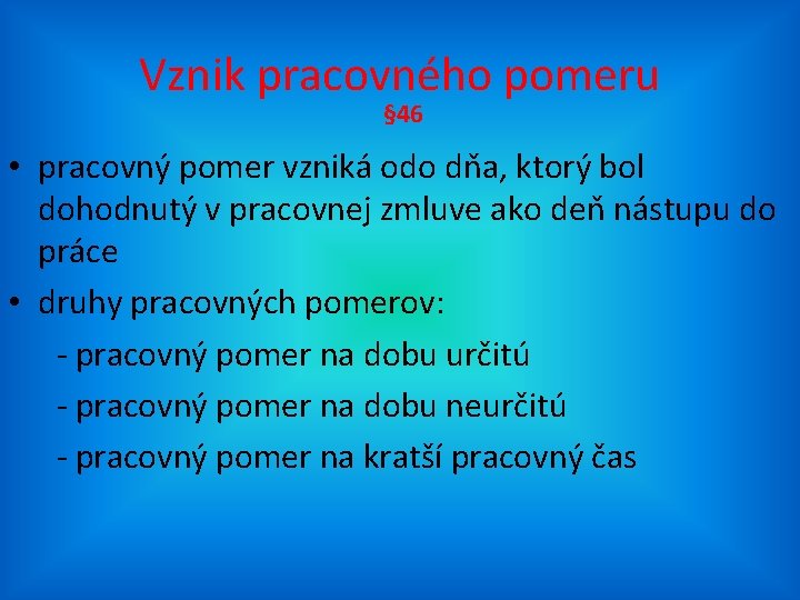 Vznik pracovného pomeru § 46 • pracovný pomer vzniká odo dňa, ktorý bol dohodnutý