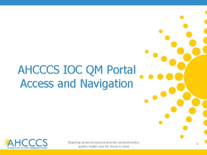 AHCCCS IOC QM Portal Access and Navigation Reaching across Arizona to provide comprehensive quality