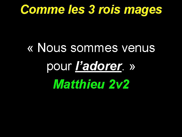 Comme les 3 rois mages « Nous sommes venus pour l’adorer. » Matthieu 2