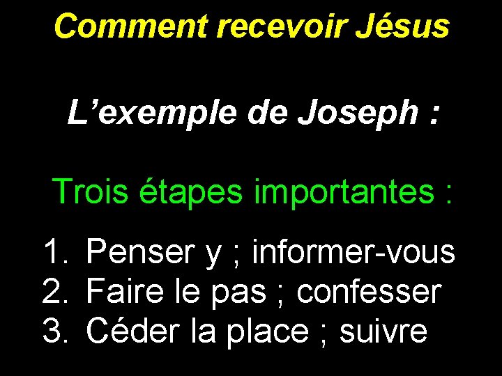 Comment recevoir Jésus L’exemple de Joseph : Trois étapes importantes : 1. Penser y