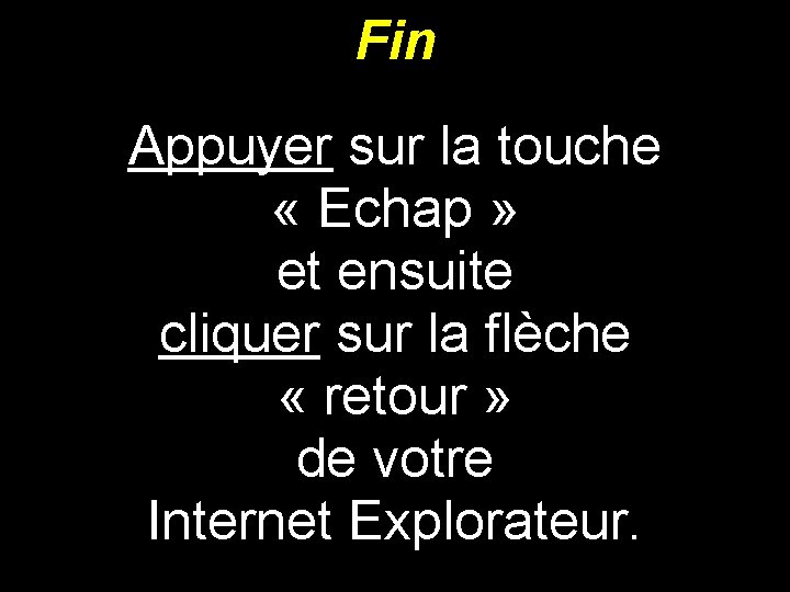 Fin Appuyer sur la touche « Echap » et ensuite cliquer sur la flèche