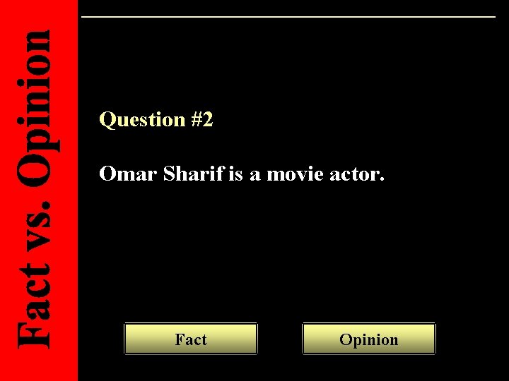 Question #2 Omar Sharif is a movie actor. Fact Opinion 
