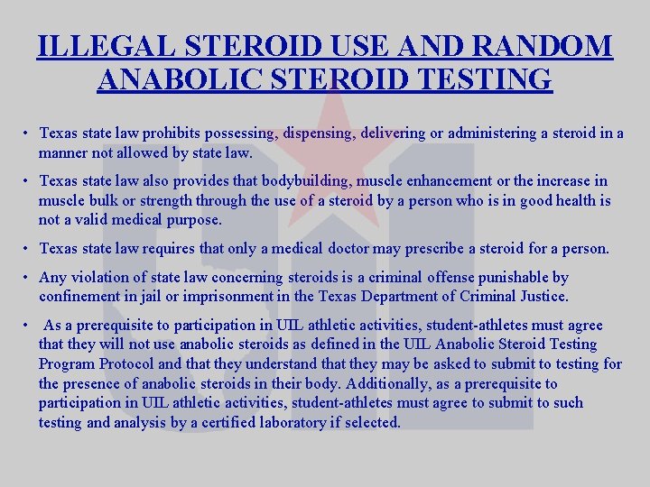 ILLEGAL STEROID USE AND RANDOM ANABOLIC STEROID TESTING • Texas state law prohibits possessing,