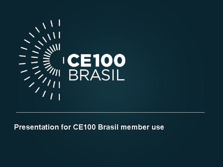 Presentation for CE 100 Brasil member use 