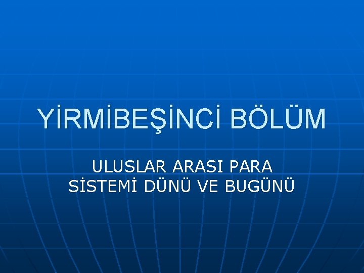 YİRMİBEŞİNCİ BÖLÜM ULUSLAR ARASI PARA SİSTEMİ DÜNÜ VE BUGÜNÜ 