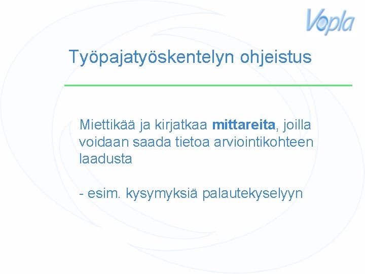 Työpajatyöskentelyn ohjeistus Miettikää ja kirjatkaa mittareita, joilla voidaan saada tietoa arviointikohteen laadusta - esim.