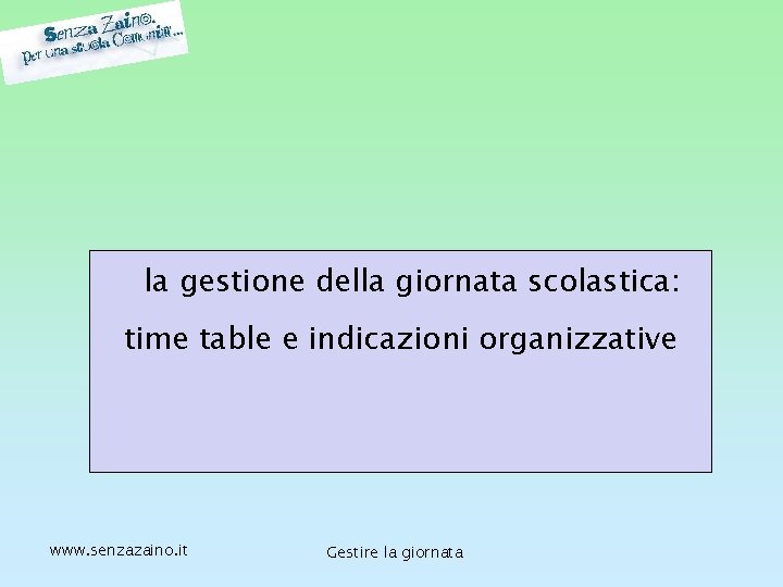 la gestione della giornata scolastica: time table e indicazioni organizzative www. senzazaino. it Gestire