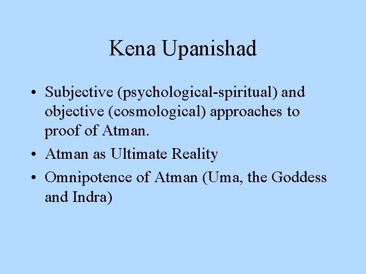 Kena Upanishad • Subjective (psychological-spiritual) and objective (cosmological) approaches to proof of Atman. •