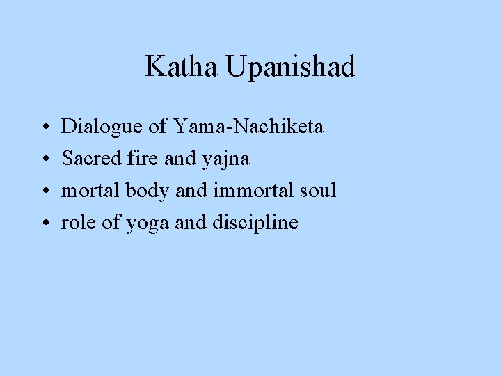 Katha Upanishad • • Dialogue of Yama-Nachiketa Sacred fire and yajna mortal body and