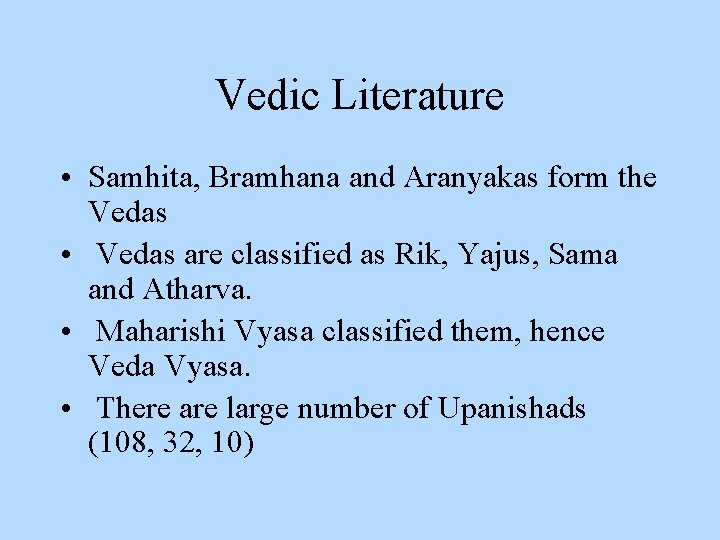 Vedic Literature • Samhita, Bramhana and Aranyakas form the Vedas • Vedas are classified