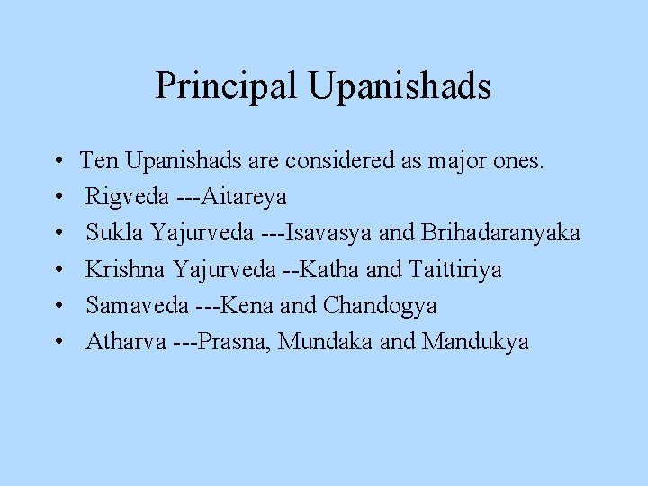 Principal Upanishads • • • Ten Upanishads are considered as major ones. Rigveda ---Aitareya