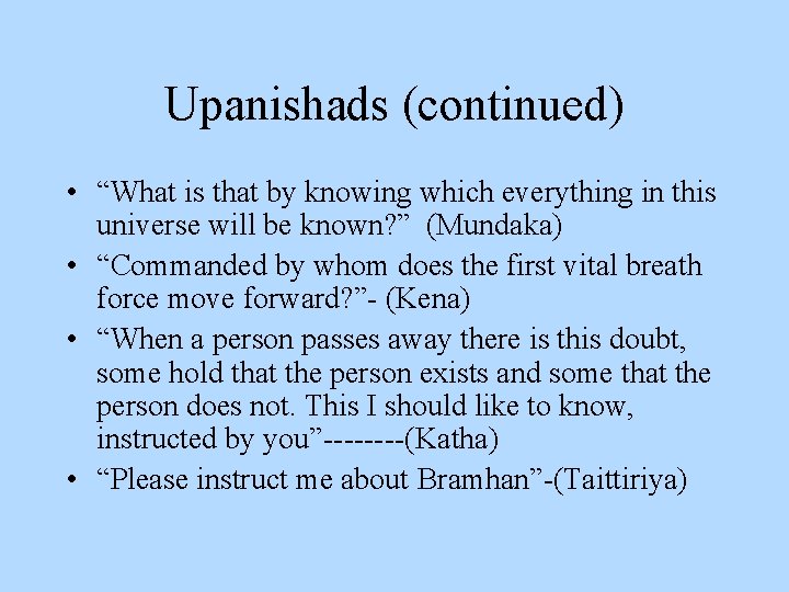 Upanishads (continued) • “What is that by knowing which everything in this universe will