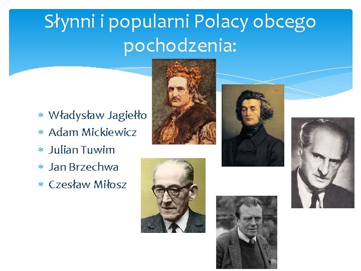 Słynni i popularni Polacy obcego pochodzenia: Władysław Jagiełło Adam Mickiewicz Julian Tuwim Jan Brzechwa