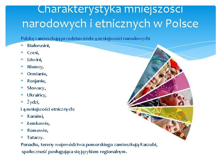 Charakterystyka mniejszości narodowych i etnicznych w Polsce Polskę zamieszkują przedstawiciele 9 mniejszości narodowych: Białorusini,