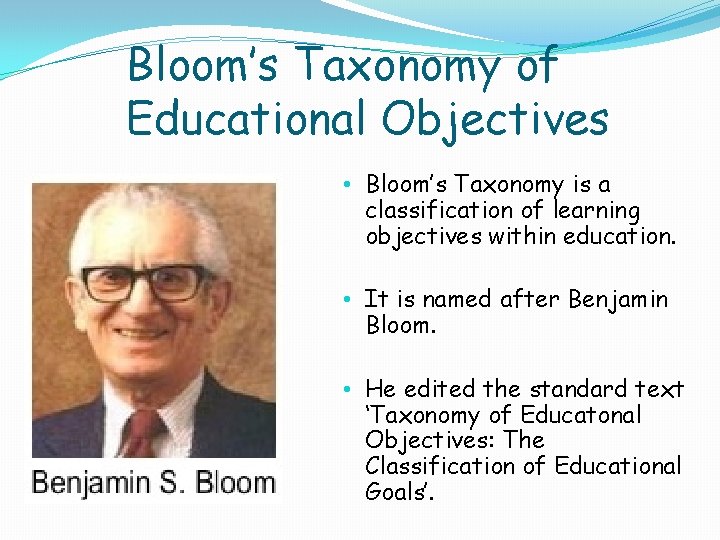 Bloom’s Taxonomy of Educational Objectives • Bloom’s Taxonomy is a classification of learning objectives