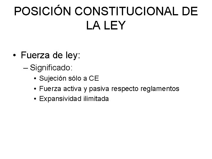 POSICIÓN CONSTITUCIONAL DE LA LEY • Fuerza de ley: – Significado: • Sujeción sólo