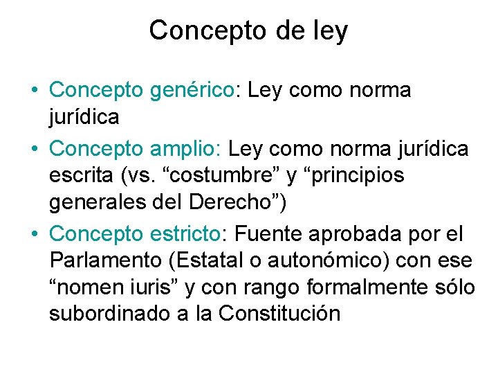 Concepto de ley • Concepto genérico: Ley como norma jurídica • Concepto amplio: Ley