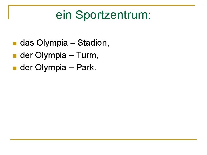 ein Sportzentrum: n n n das Olympia – Stadion, der Olympia – Turm, der