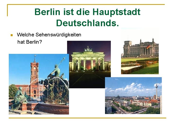 Berlin ist die Hauptstadt Deutschlands. n Welche Sehenswürdigkeiten hat Berlin? 