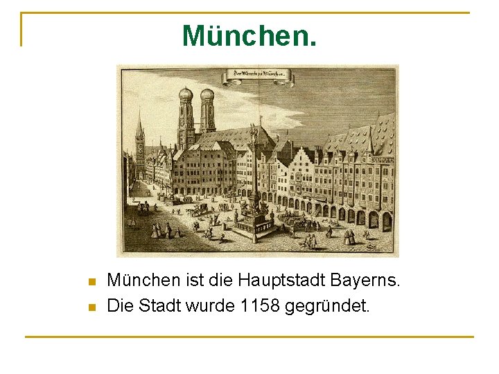 München. n n München ist die Hauptstadt Bayerns. Die Stadt wurde 1158 gegründet. 