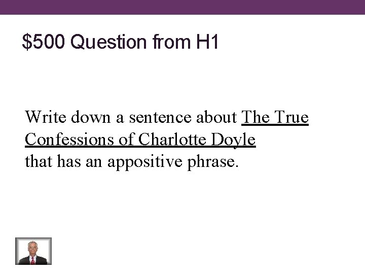 $500 Question from H 1 Write down a sentence about The True Confessions of