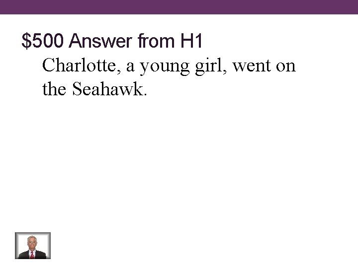 $500 Answer from H 1 Charlotte, a young girl, went on the Seahawk. 