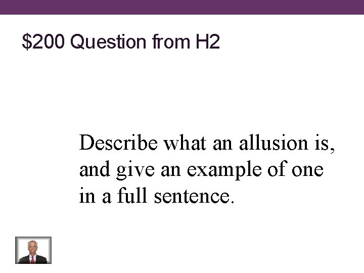 $200 Question from H 2 Describe what an allusion is, and give an example