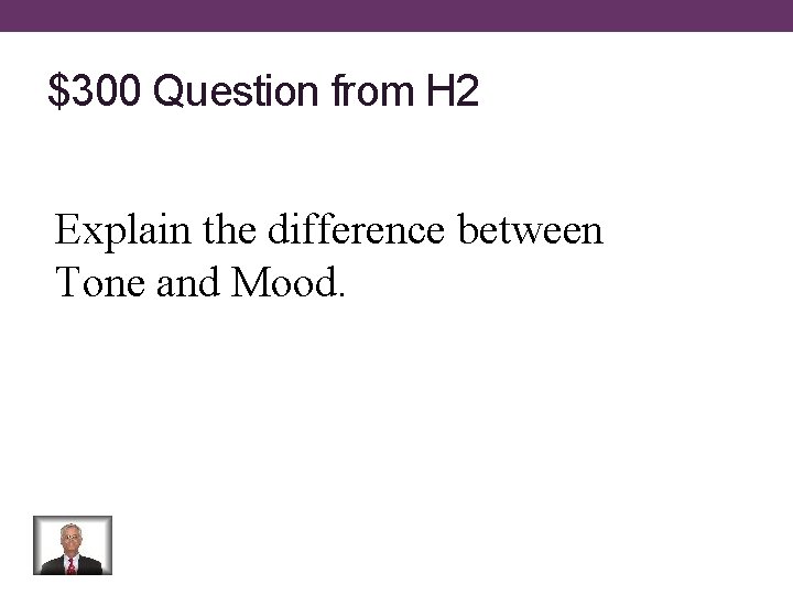 $300 Question from H 2 Explain the difference between Tone and Mood. 