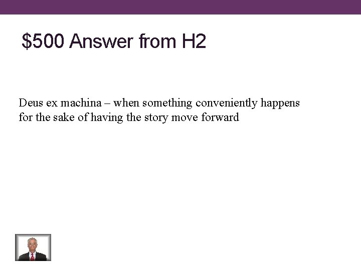 $500 Answer from H 2 Deus ex machina – when something conveniently happens for