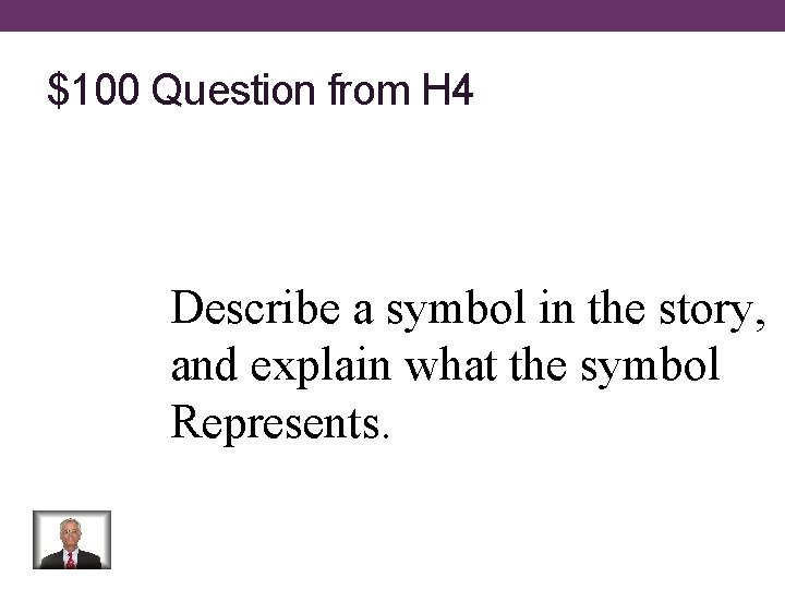 $100 Question from H 4 Describe a symbol in the story, and explain what