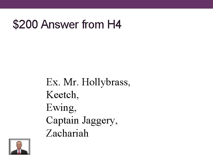 $200 Answer from H 4 Ex. Mr. Hollybrass, Keetch, Ewing, Captain Jaggery, Zachariah 
