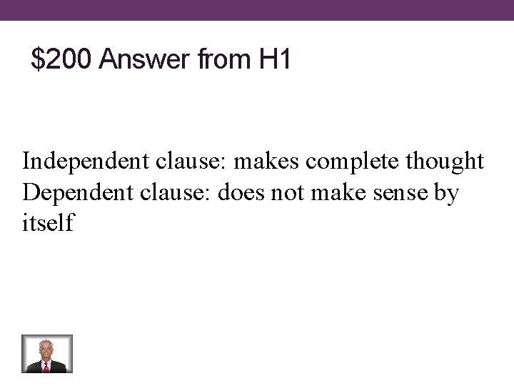 $200 Answer from H 1 Independent clause: makes complete thought Dependent clause: does not