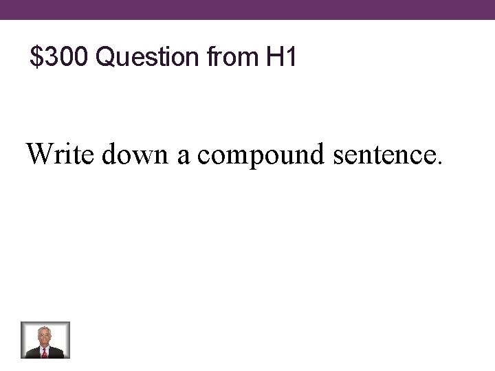 $300 Question from H 1 Write down a compound sentence. 