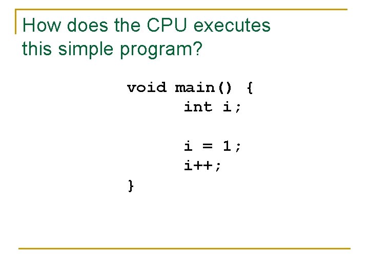 How does the CPU executes this simple program? void main() { int i; i