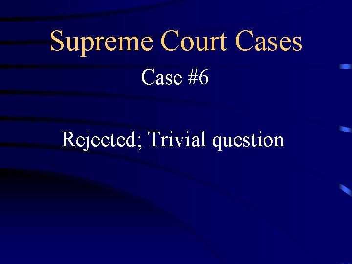 Supreme Court Cases Case #6 Rejected; Trivial question 