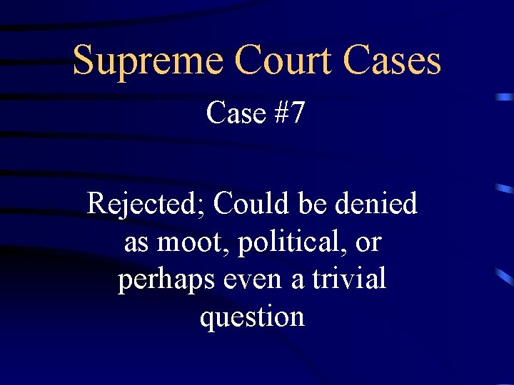 Supreme Court Cases Case #7 Rejected; Could be denied as moot, political, or perhaps