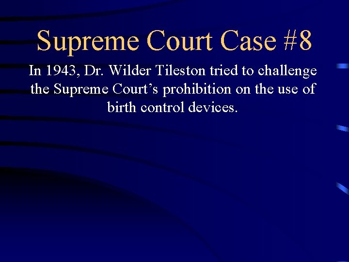 Supreme Court Case #8 In 1943, Dr. Wilder Tileston tried to challenge the Supreme