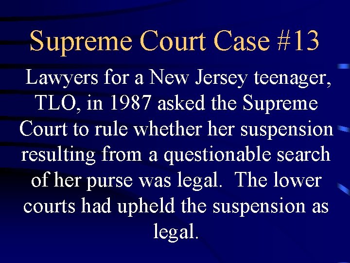 Supreme Court Case #13 Lawyers for a New Jersey teenager, TLO, in 1987 asked